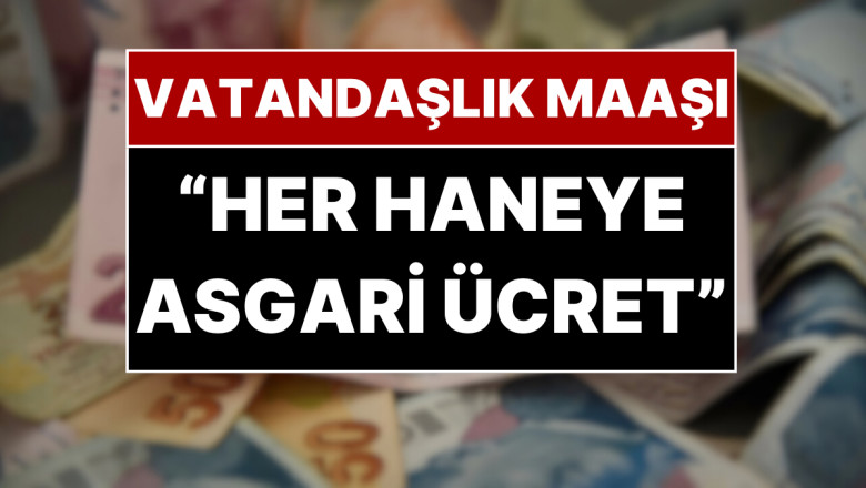 Vatandaşlık Maaşının Detayları Belli Oldu: Her Eve Bir Asgari Ücret Geliyor!